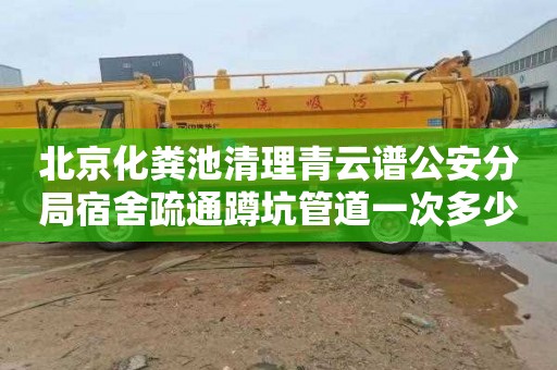 北京化粪池清理青云谱公安分局宿舍疏通蹲坑管道一次多少钱