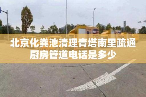 北京化粪池清理青塔南里疏通厨房管道电话是多少