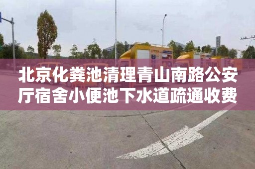 北京化粪池清理青山南路公安厅宿舍小便池下水道疏通收费标准