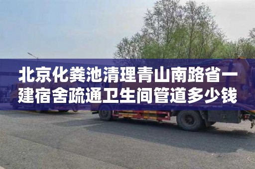 北京化粪池清理青山南路省一建宿舍疏通卫生间管道多少钱