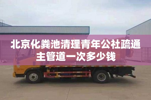 北京化粪池清理青年公社疏通主管道一次多少钱