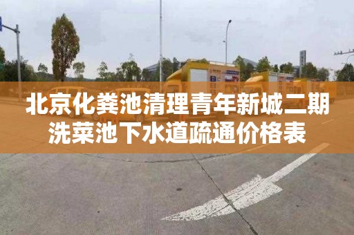 北京化粪池清理青年新城二期洗菜池下水道疏通价格表