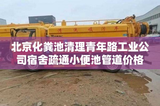 北京化粪池清理青年路工业公司宿舍疏通小便池管道价格