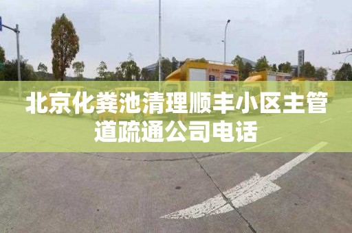 北京化粪池清理顺丰小区主管道疏通公司电话