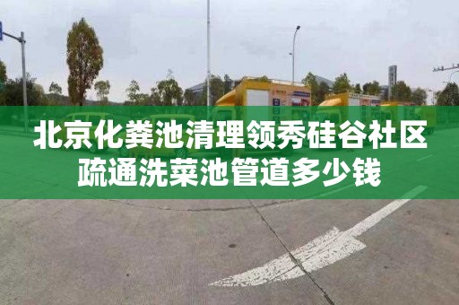 北京化粪池清理领秀硅谷社区疏通洗菜池管道多少钱