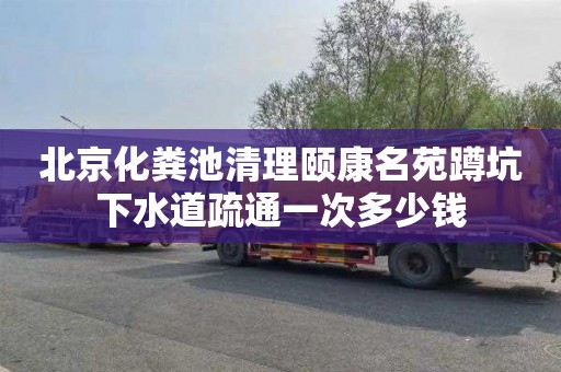 北京化粪池清理颐康名苑蹲坑下水道疏通一次多少钱