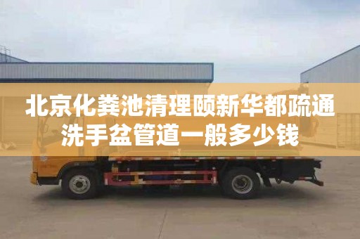 北京化粪池清理颐新华都疏通洗手盆管道一般多少钱