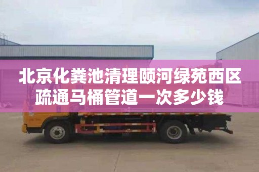 北京化粪池清理颐河绿苑西区疏通马桶管道一次多少钱