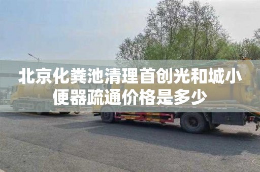 北京化粪池清理首创光和城小便器疏通价格是多少