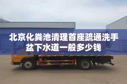 北京化粪池清理首座疏通洗手盆下水道一般多少钱