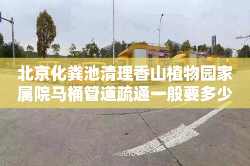 北京化粪池清理香山植物园家属院马桶管道疏通一般要多少钱