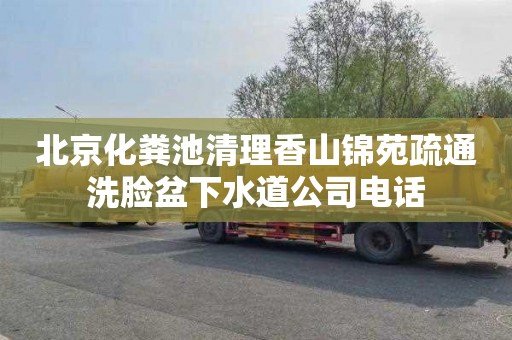北京化粪池清理香山锦苑疏通洗脸盆下水道公司电话