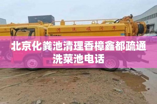 北京化粪池清理香樟鑫都疏通洗菜池电话