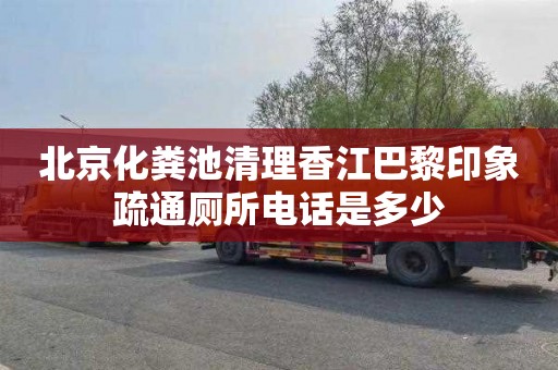 北京化粪池清理香江巴黎印象疏通厕所电话是多少