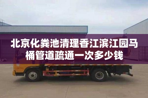 北京化粪池清理香江滨江园马桶管道疏通一次多少钱
