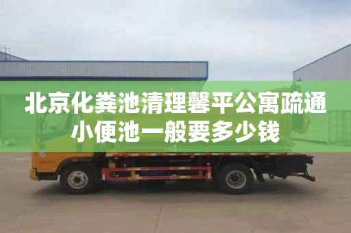 北京化粪池清理馨平公寓疏通小便池一般要多少钱