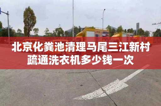 北京化粪池清理马尾三江新村疏通洗衣机多少钱一次