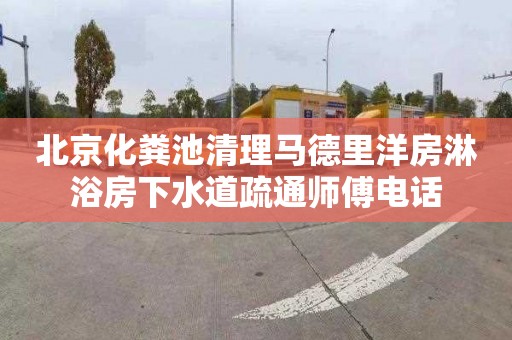 北京化粪池清理马德里洋房淋浴房下水道疏通师傅电话