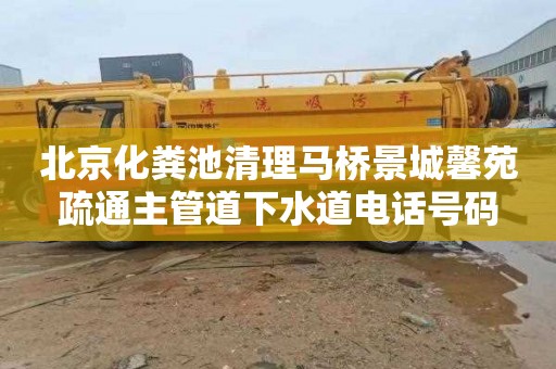 北京化粪池清理马桥景城馨苑疏通主管道下水道电话号码