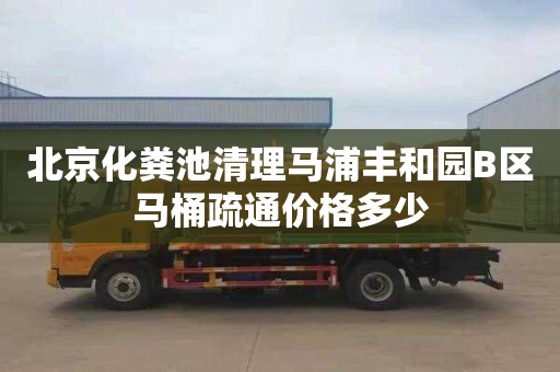 北京化粪池清理马浦丰和园B区马桶疏通价格多少