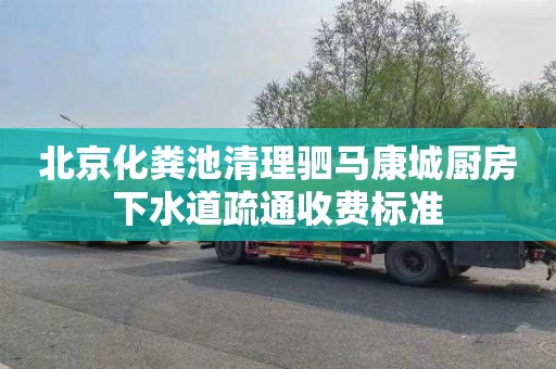 北京化粪池清理驷马康城厨房下水道疏通收费标准