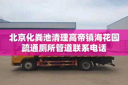 北京化粪池清理高帝镇海花园疏通厕所管道联系电话