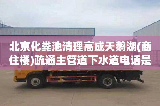 北京化粪池清理高成天鹅湖(商住楼)疏通主管道下水道电话是多少