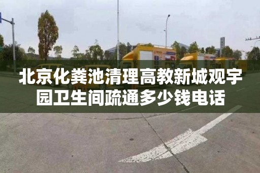 北京化粪池清理高教新城观宇园卫生间疏通多少钱电话