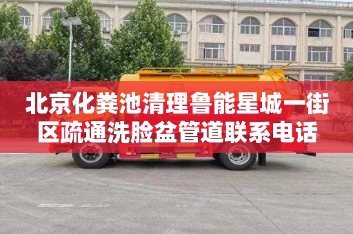 北京化粪池清理鲁能星城一街区疏通洗脸盆管道联系电话