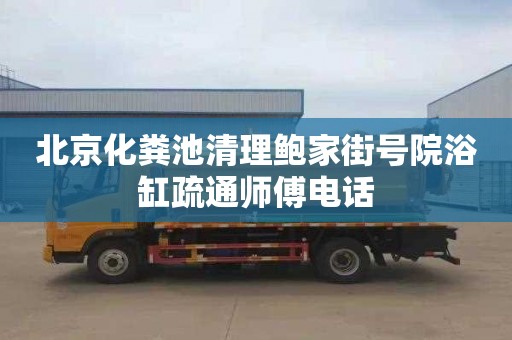 北京化粪池清理鲍家街号院浴缸疏通师傅电话