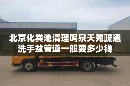 北京化粪池清理鸣泉天苑疏通洗手盆管道一般要多少钱