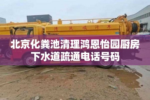 北京化粪池清理鸿恩怡园厨房下水道疏通电话号码