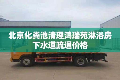 北京化粪池清理鸿瑞苑淋浴房下水道疏通价格