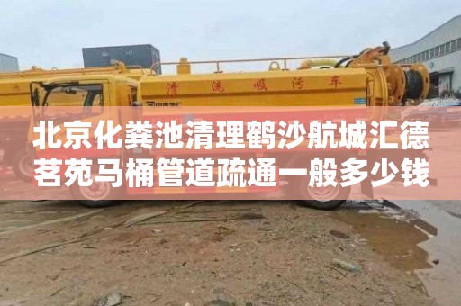 北京化粪池清理鹤沙航城汇德茗苑马桶管道疏通一般多少钱