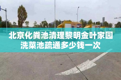 北京化粪池清理黎明金叶家园洗菜池疏通多少钱一次