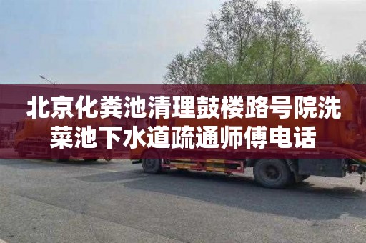 北京化粪池清理鼓楼路号院洗菜池下水道疏通师傅电话