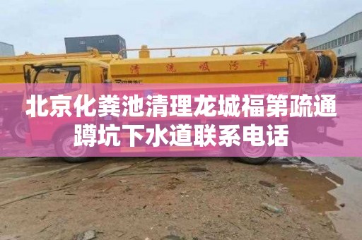 北京化粪池清理龙城福第疏通蹲坑下水道联系电话