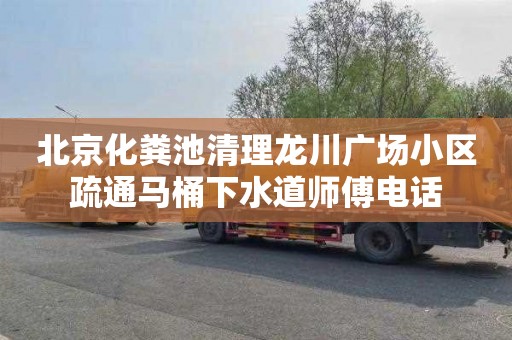 北京化粪池清理龙川广场小区疏通马桶下水道师傅电话
