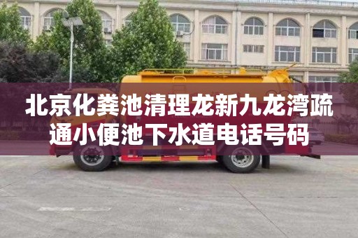 北京化粪池清理龙新九龙湾疏通小便池下水道电话号码