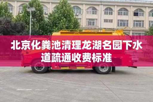 北京化粪池清理龙湖名园下水道疏通收费标准
