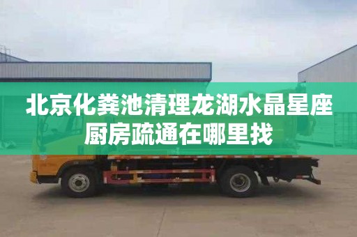 北京化粪池清理龙湖水晶星座厨房疏通在哪里找