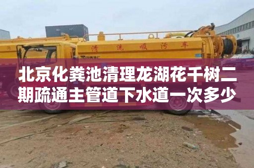 北京化粪池清理龙湖花千树二期疏通主管道下水道一次多少钱