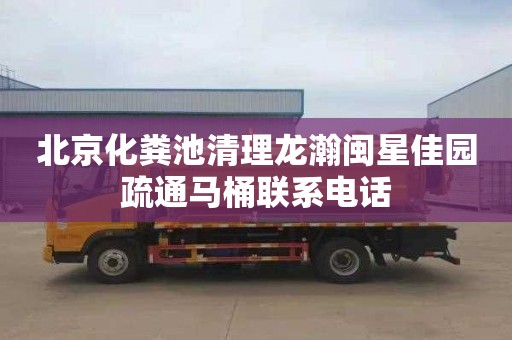 北京化粪池清理龙瀚闽星佳园疏通马桶联系电话