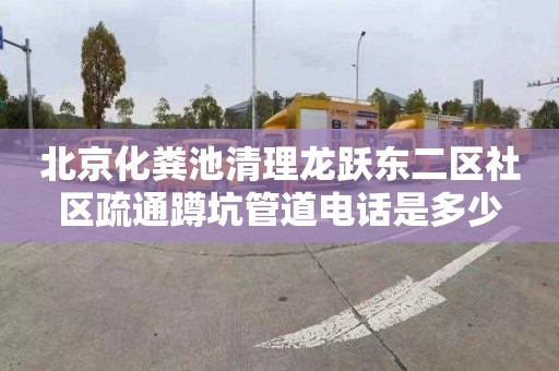 北京化粪池清理龙跃东二区社区疏通蹲坑管道电话是多少