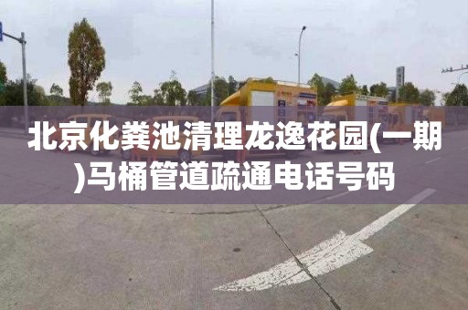 北京化粪池清理龙逸花园(一期)马桶管道疏通电话号码
