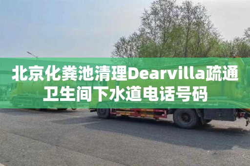 北京化粪池清理Dearvilla疏通卫生间下水道电话号码