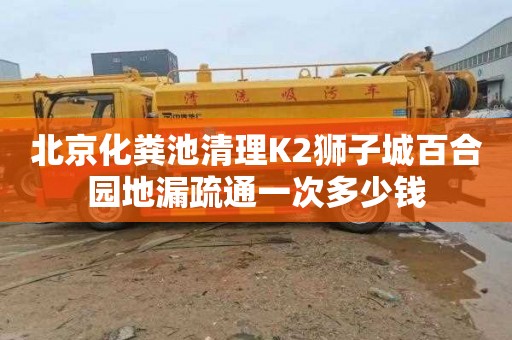 北京化粪池清理K2狮子城百合园地漏疏通一次多少钱