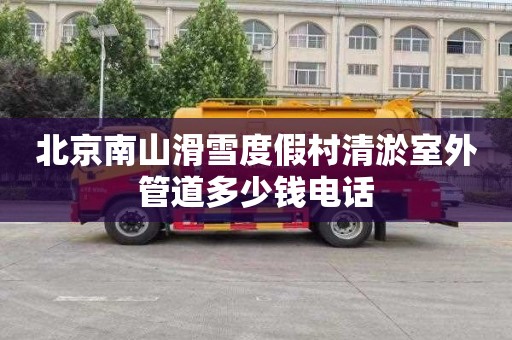 北京南山滑雪度假村清淤室外管道多少钱电话