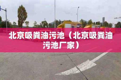 北京吸粪油污池（北京吸粪油污池厂家）