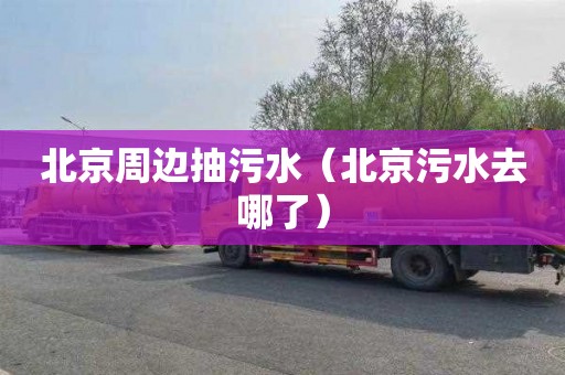北京周边抽污水（北京污水去哪了）